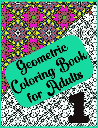 Abstract Geometric Coloring Book for Adults - 120 Pages, 60 Beautiful Designs Geometric Coloring Book for Adults for Relaxation and Creative Enjoyment - Wonderful Patterns