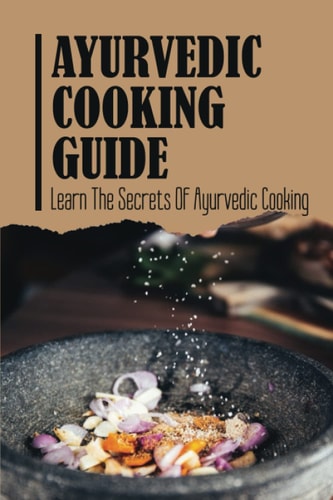 Ayurvedic Cooking Guide Learn The Secrets Of Ayurvedic Cooking