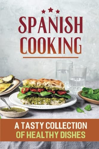 Spanish Cooking A Tasty Collection Of Healthy Dishes