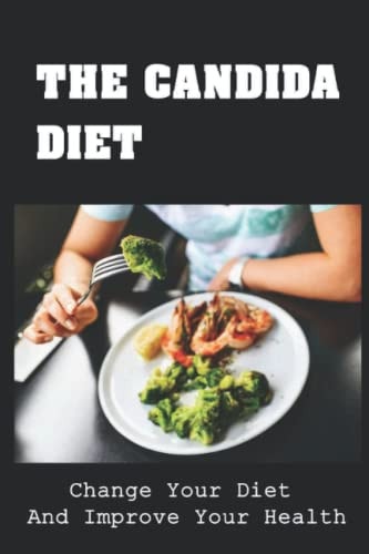 The Candida Diet Change Your Diet And Improve Your Health