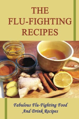 The Flu-Fighting Recipes Fabulous Flu-Fighting Food And Drink Recipes