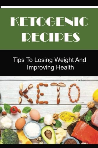 Ketogenic Recipes Tips To Losing Weight And Improving Health