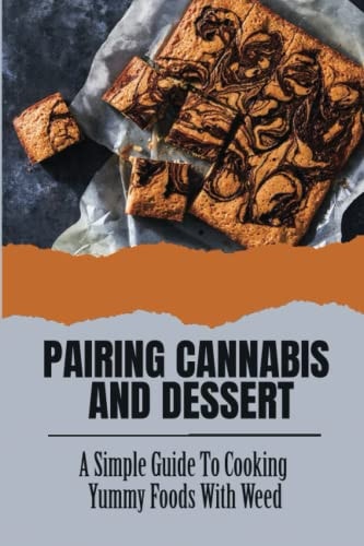 Pairing Cannabis And Dessert A Simple Guide To Cooking Yummy Foods With Weed