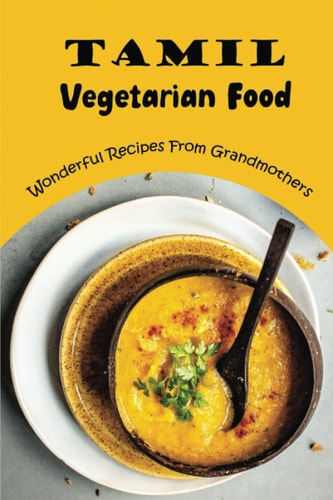 Tamil Vegetarian Food Wonderful Recipes From Grandmothers
