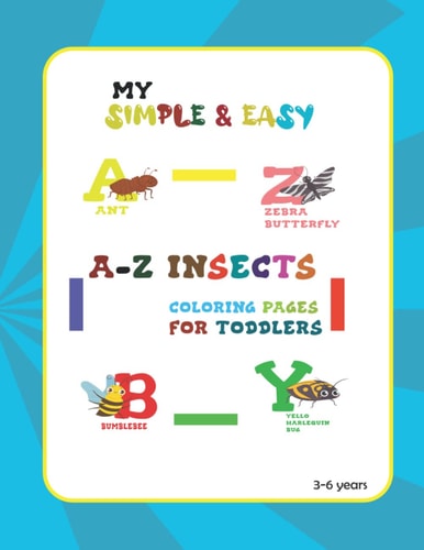 My Simple & Easy A-z Insects Coloring Pages For Toddlers Girls and Boys Funny A-z Bugs and Insects Coloring Book for Children, Unique Collections of Insects and Bugs to Color
