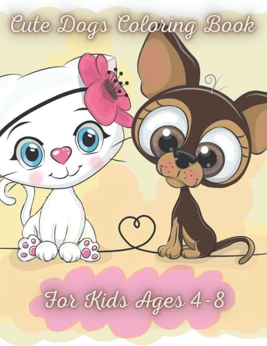 Cute Dogs Coloring Book for Kids Ages 4-8 Fun and Cute Dog Coloring Book For Kids, Adorable Cartoon Dogs&Puppies for Kids, Great Dog Lover Gifts for Toddlers, Kids Ages 4-8, Girls Ages 8-12 Or Adults with Dogs Activity Games; Mazes, Word Search, Dot to Do