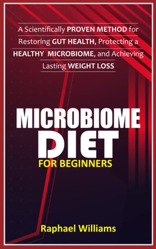 Microbiome Diet for Beginners A Scientifically Proven Method for Restoring Gut Health, Protecting a Healthy Microbiome, and Achieving Lasting Weight Loss.