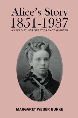 Alice's Story 1851-1937 As Told by Her Great Granddaughter