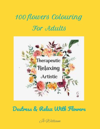 An Adult Relaxing Flowers Coloring Book with Relaxing Designs, Bouquets, Wreaths, Petals, Patterns, Decorations, Improve Co-ordination, Destressing Designs and Much More! Coloring Books For Adults