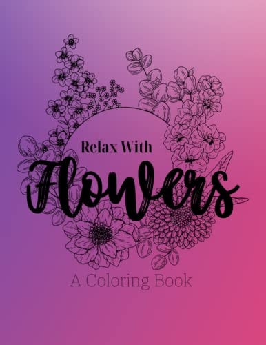 Relax With Flowers A Coloring Book