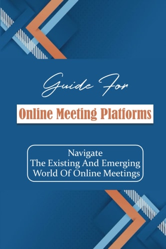 Guide For Online Meeting Platforms Navigate The Existing And Emerging World Of Online Meetings