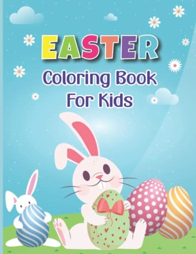 Easter Coloring Book for Kids A Cute Collection of Cute Bunnies, Easter Eggs, Flowers, and Much More Easter Day Coloring Pages for Kids Ages 4-8 (Easter Gifts for Boys and Girls)