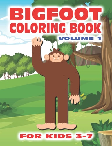 Bigfoot Coloring Book for Kids Ages 3-7 Volume 1 Fun Sasquatch Coloring Pages for Kids with 30 Squatchy Designs of Grassman and Skunkape in the Woods Inside this Coloring Book with Bigfoot Designs