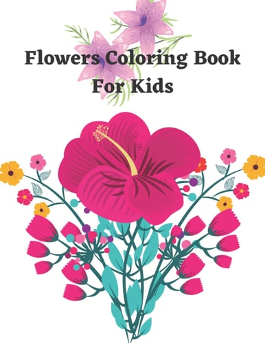 Flower Coloring Book For Kids A Kids Coloring Book With Many Flowers Illustrations For Relaxation And Stress Relief