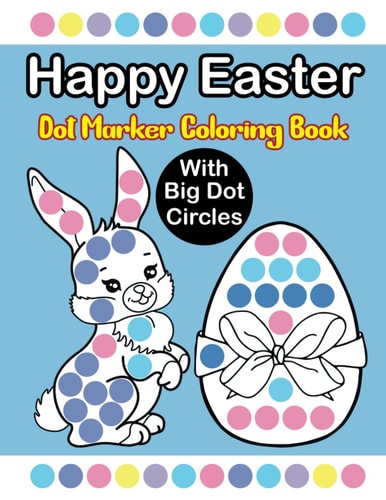 Happy Easter Dot Marker Coloring Book Easy Guided Big Dots 50 Fun and Easy Coloring Pages Perfect for Toddler, Boys and Girls. (Easter Dot Marker Coloring Book for Kids)