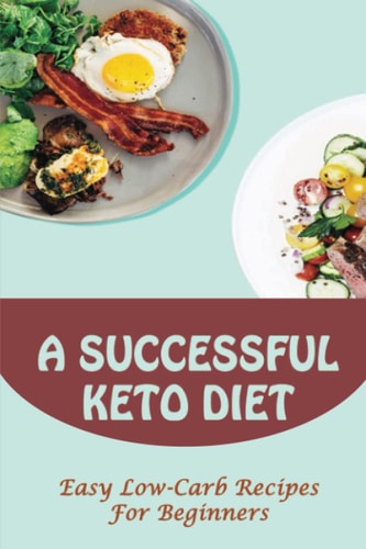 A Successful Keto Diet Easy Low-Carb Recipes For Beginners