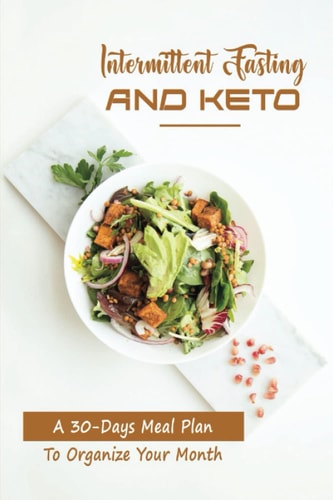 Intermittent Fasting And Keto A 30-Days Meal Plan To Organize Your Month