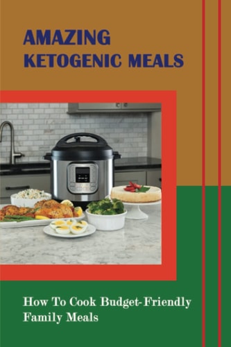 Amazing Ketogenic Meals How To Cook Budget-Friendly Family Meals