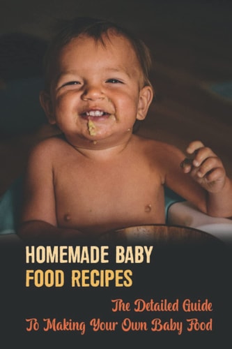 Homemade Baby Food Recipes The Detailed Guide To Making Your Own Baby Food