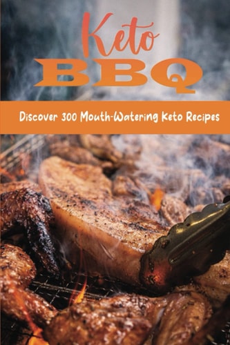 Keto BBQ Discover 300 Mouth-Watering Keto Recipes