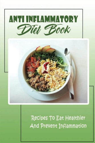 Anti Inflammatory Diet Book Recipes To Eat Healthier And Prevent Inflammation