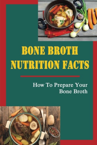 Bone Broth Nutrition Facts How To Prepare Your Bone Broth