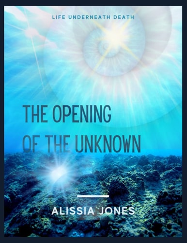 The Opening of the Unknown Life Underneath Death
