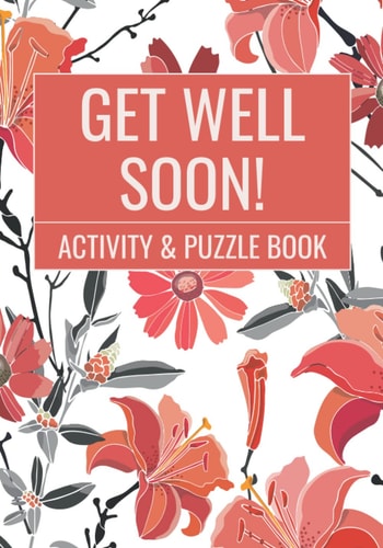Get Well Soon! Activity & Puzzle Book Get Well Puzzle Book for Men, Women and Teens with Word Search, Word Scramble, Mazes, Sudoku & Coloring Pages