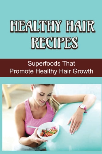 Healthy Hair Recipes Superfoods That Promote Healthy Hair Growth