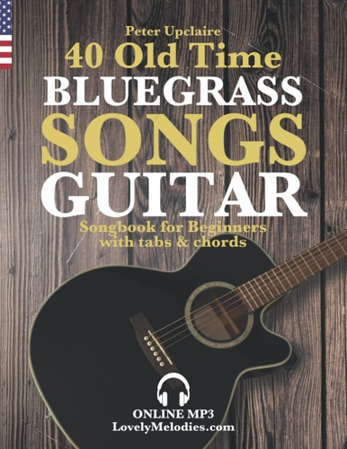 40 Old Time Bluegrass Songs - Guitar Songbook for Beginners with Tabs and Chords