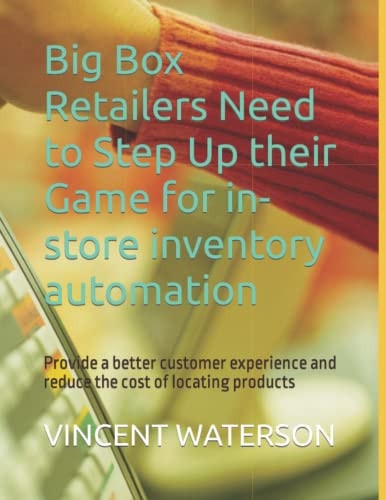 Big Box Retailers Need to Step Up Their Game for In-store Inventory Automation Provide a Better Customer Experience and Reduce the Cost of Locating Products