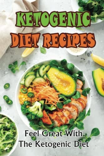 Ketogenic Diet Recipes Feel Great With The Ketogenic Diet