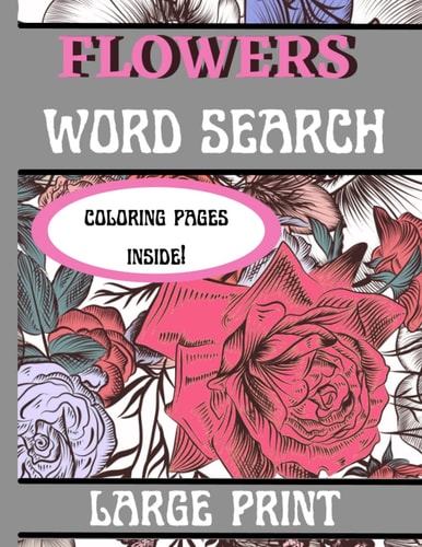 Flowers Word Search Puzzles and Coloring Book Large Print Book Containing Games to Keep Brain Active and Relaxing Coloring Pages for Flower Lovers, Moms, Women, Seniors, Adults and Teens.