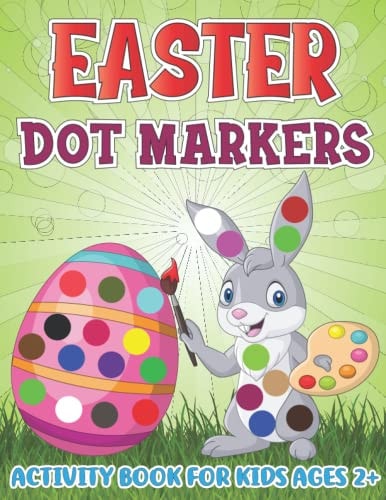 Easter Dot Markers Activity Book for Kids Ages 2+ Adorable Bunny, Cute Rabbit, Easter Eggtra, Bomb, Candy, Chick, Duck, Basket Stuffer Dot a Dot Coloring Sheet For Toddlers, Art Paint Dauber Workbook For Preschool, Kindergarten Kids.