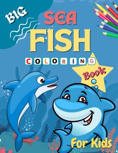 Big Sea Fish Coloring Book for Kids Amazing Ocean Animals Activity Book for Kids Ocean Animals Sea Creatures Fish Big Coloring Books for Toddlers, Kid, Baby, Early Learning, Preschool Featuring Beautiful Sea Animals, Tropical Fish, Coral Reefs