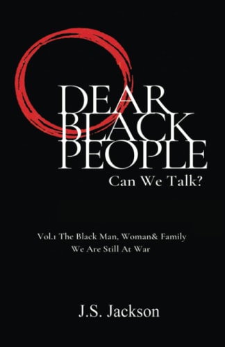 Dear Black People Can We Talk?: Vol.1 The Black Man, Woman & Family We Are Still At War