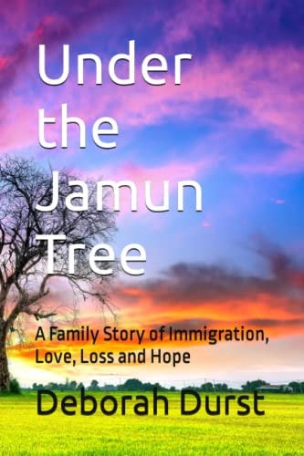 Under the Jamun Tree A Family Story of Immigration, Love, Loss and Hope