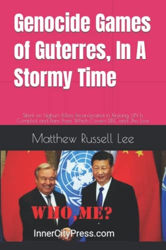 Genocide Games of Guterres, In A Stormy Time Silent on Uighurs Mass Incarcerated in Xinjiang, UN Is Complicit and Bans Press Which Covers DDC and Jho Low