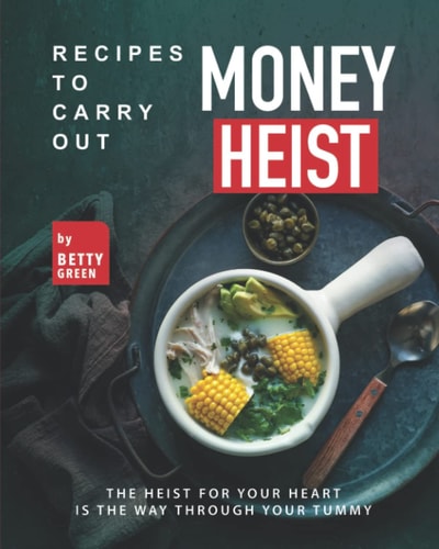 Recipes to Carry Out Money Heist The Heist for Your Heart is the Way Through Your Tummy