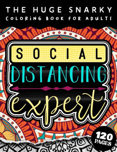 The HUGE Snarky Coloring Book For Adults Social Distancing Expert: A Sassy Colouring Gift Book For Adults: 50 Funny & Sarcastic Colouring Pages For Stress Relief & Relaxation