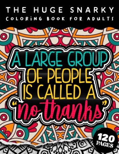 The HUGE Snarky Coloring Book For Adults A Large Group Of People Is Called No Thanks: The Big Colouring Gift Book For Anxious People (Matte Cover & 8.5x11 Easy Large Print Designs)