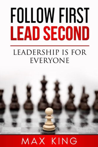 FOLLOW FIRST, LEAD SECOND Leadership is for Everyone