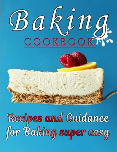Baking COOKBOOK Recipes and Guidance for Baking Super Easy