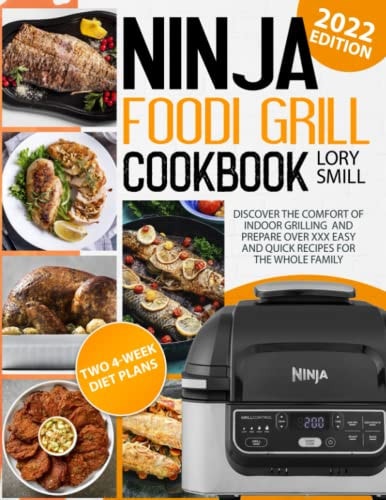 Ninja Foodi Grill Cookbook Discover The Comfort Of Indoor Grilling And Prepare Over XXX Easy And Quick Recipes For The Whole Family