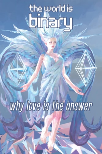The World is Binary Why Love is the Answer