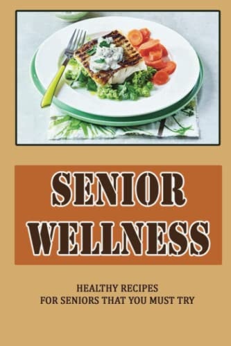 Senior Wellness Healthy Recipes For Seniors That You Must Try