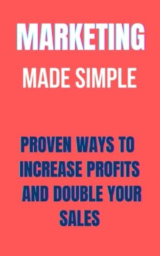 Marketing Made Simple For Your Business Proven Ways to Increase Profits and Double Your Sales