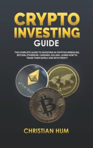Crypto Investing Guide The Complete Guide to Investing in Cryptocurrencies, Bitcoin, Ethereum, Cardano, Solana, Learn how to Trade Them Safely and with Profit
