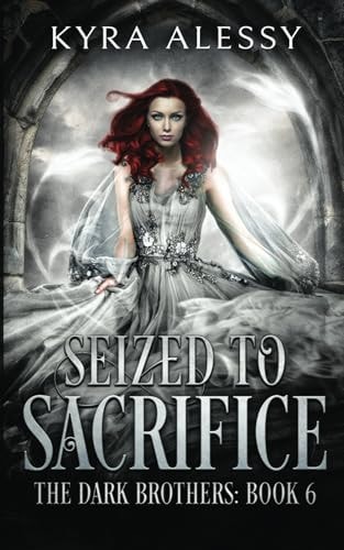 Seized to Sacrifice A Reverse Harem Enemies to Lovers Dark Romance (The Dark Brothers Book 6)