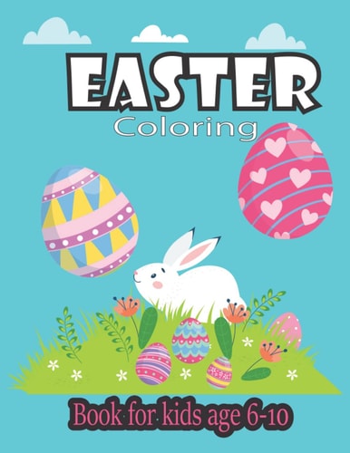 Easter Coloring Book for Kids Age 6-10 Happy Easter Coloring Book for Kids Ages 6-10 A Collection of Cute Fun Simple and Large Print Images Coloring Pages for Kids Big Easter Coloring Book with More Than 50 Unique Designs to Color